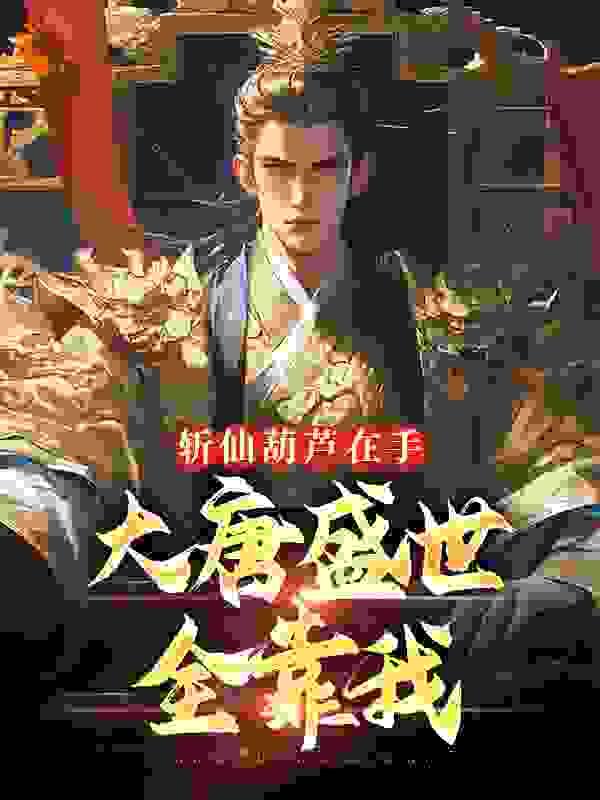 斩仙葫芦在手,大唐盛世全靠我