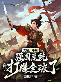 大明:手握强国系统,老朱打爆全球了?